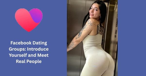 Facebook Dating Groups: Introduce Yourself and Meet Real People