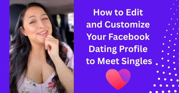 How to Edit and Customize Your Facebook Dating Profile to Meet Singles
